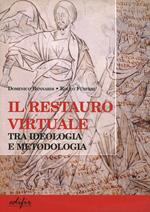 Il restauro virtuale. Tra ideologia e metodologia