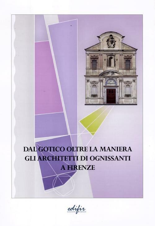 Dal gotico oltre la maniera. Gli architetti di Ognissanti a Firenze - M. Teresa Bartoli - copertina