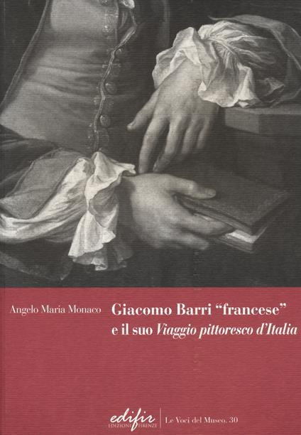 Giacomo Barri «francese» e il suo «Viaggio pittoresco d'Italia». Gli anni a Venezia di un peintre-graveur scrittore d'arte nel Seicento - Angelo M. Monaco - copertina