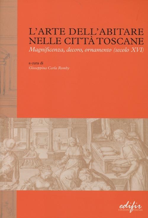 L' arte dell'abitare nelle città toscane. Magnificenza, decoro, ornamento (secolo XVI) - copertina