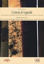 Concia al vegetale. Storia, produzione e sostenibilità del distretto della pelle. Santa Croce sull'Arno e Ponte e Egola. Ediz. italiana e inglese