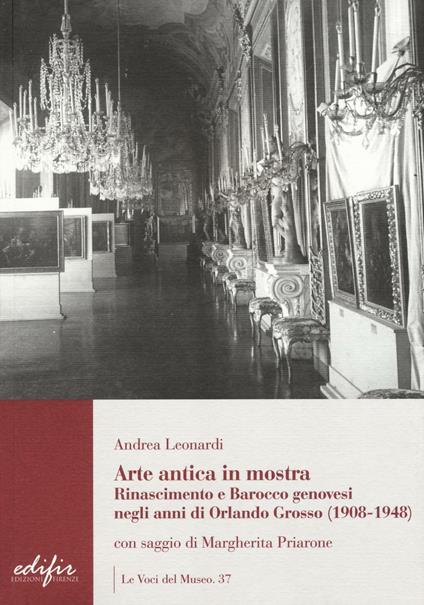 Arte antica in mostra. Rinascimento e Barocco genovesi negli anni di Orlando Grosso (1908-1948). Ediz. illustrata - Andrea Leonardi,Priarone - copertina