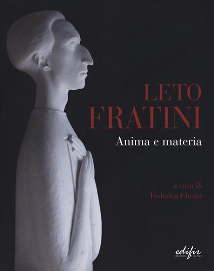 Leto Fratini. Anima e materia. Catalogo della mostra (Barberino Val d'Elsa, 21 aprile-26 agosto 2018). Ediz. illustrata - copertina