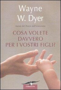 Cosa volete davvero per i vostri figli? - Wayne W. Dyer - copertina