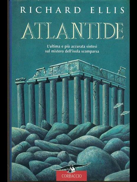 Atlantide. L'ultima e più accurata sintesi sul mistero dell'isola scomparsa - Richard Ellis - 2