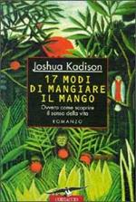 Diciassette modi di mangiare il mango ovvero come scoprire il senso della vita