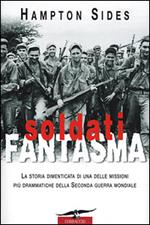 Soldati fantasma. La storia dimenticata di una delle missioni più drammatiche della seconda guerra mondiale