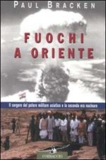 Fuochi a Oriente. Il sorgere del potere militare asiatico e la seconda era nucleare