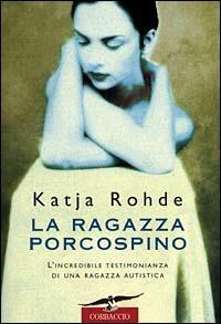 La ragazza porcospino. Autobiografia di un'autistica - Katja Rohde - copertina