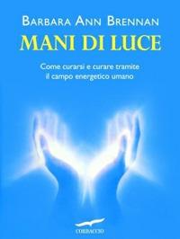 Mani di luce. Come curarsi e curare tramite il campo energico umano - Barbara Ann Brennan - copertina