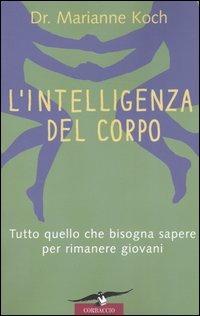 L' intelligenza del corpo. Tutto quello che bisogna sapere per rimanere giovani - Marianne Koch - copertina