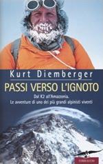 Passi verso l'ignoto. Dal K2 all'Amazzonia. Le avventure di uno dei più grandi alpinisti viventi