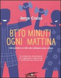 Otto minuti ogni mattina. Come perdere un chilo alla settimana senza soffrire - Jorge Cruise - copertina