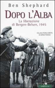 Libro Dopo l'alba. La liberazione di Bergen-Belsen, 1945 Ben Shephard