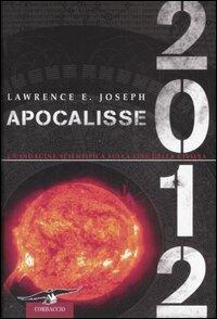 Apocalisse 2012. Un'indagine scientifica sulla fine della civiltà - Lawrence E. Joseph - copertina