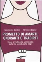 Prometto di amarti, onorarti e tradirti. Donne e tradimento: un'inchiesta sulla vita segreta delle mogli