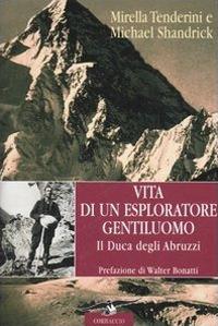 Vita di un esploratore gentiluomo. Il Duca degli Abruzzi - Mirella Tenderini,Michael Shandrick - copertina