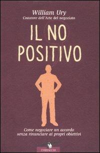 Il no positivo. Come negoziare un accordo senza rinunciare ai propri obiettivi - William Ury - copertina