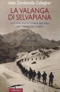 La valanga di Selvapiana. La Grande Guerra: l'eroismo degli Alpini nelle Dolomiti del Comélico. Ediz. illustrata - Italo Zandonella Callegher - copertina