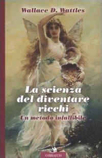 La scienza del diventare ricchi. Un metodo infallibile - Wallace Delois Wattles - copertina