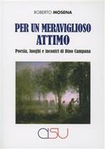 Per un meraviglioso attimo. Poesie, luoghi e incontri di Dino Campana