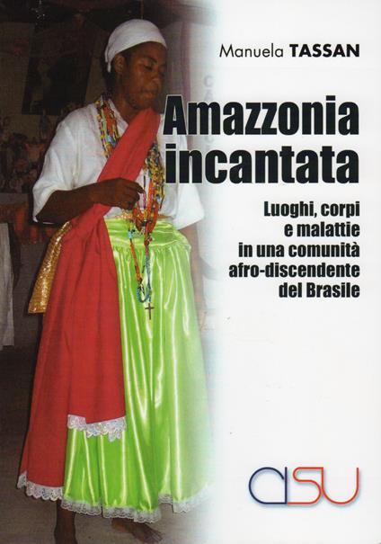 Amazzonia incantata. Luoghi, corpi e malattie in una comunità afro-discendente del Brasile - Manuela Tassan - copertina