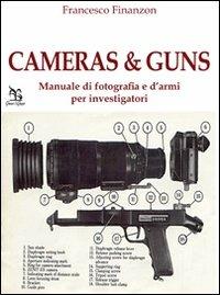 Cameras&Guns. Manuale di fotografia e d'armi per investigatori - Francesco Finanzon - copertina