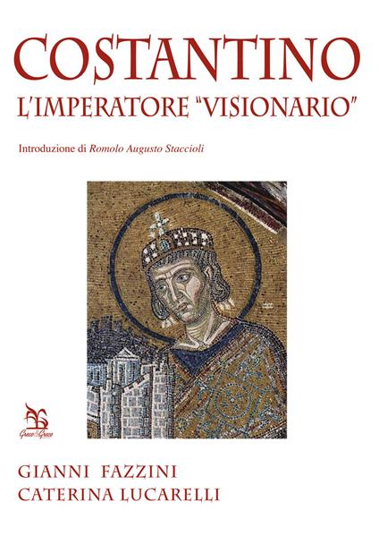 Costantino. L'imperatore «visionario» - Gianni Fazzini,Caterina Lucarelli - copertina