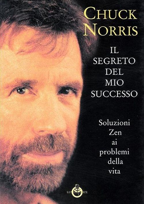 Il segreto del mio successo. Soluzioni Zen ai problemi della vita - Chuck  Norris - Libro - Luni Editrice - Le vie dell'armonia | laFeltrinelli