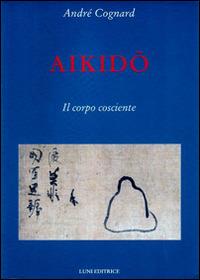 Aikido. Il corpo cosciente - André Cognard - copertina