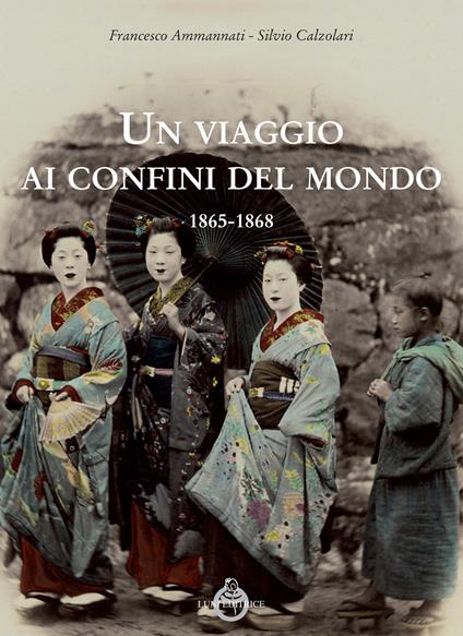 Un viaggio ai confini del mondo 1865-1868 - Francesco Ammannati,Silvio Calzolari - copertina