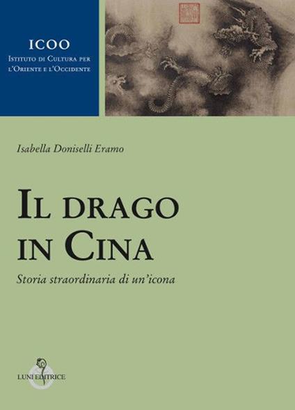 Il drago in Cina. Storia straordinaria di un'icona - Isabella Doniselli Eramo - copertina