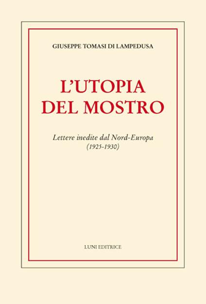 L'utopia del mostro. Lettere inedite dal Nord-Europa (1925-1930) - Giuseppe Tomasi di Lampedusa - copertina