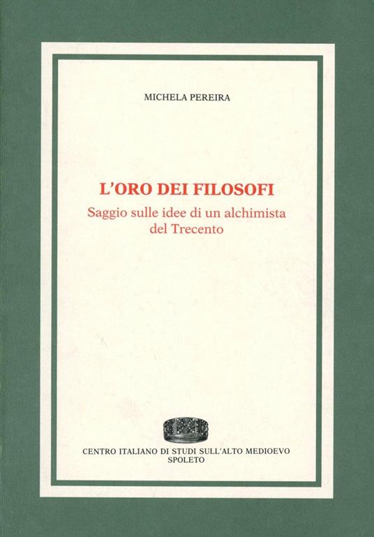 L' oro dei filosofi. Saggio sulle idee di un alchimista del '300 - Michela Pereira - copertina