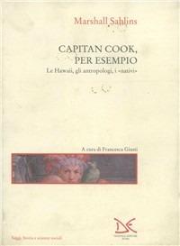 Capitan Cook, per esempio. Le Hawaii, gli antropologi, i nativi - Marshall Sahlins - copertina