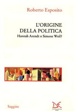 L'origine della politica. Hannah Arendt o Simone Weil? - Roberto Esposito - copertina