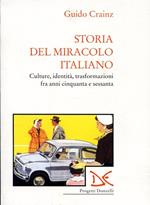 Storia del miracolo italiano. Cultura, identità, trasformazioni fra anni Cinquanta e Sessanta