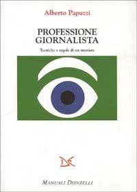 Professione giornalista. Tecniche e regole di un mestiere - Alberto Papuzzi - copertina