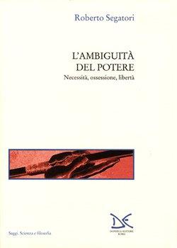 L' ambiguità del potere. Necessità, ossessione, libertà - Roberto Segatori - copertina