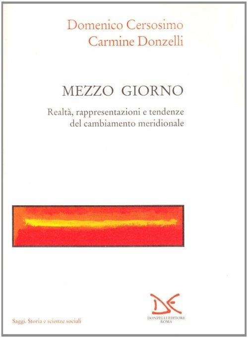 Mezzo giorno. Realtà, rappresentazioni e tendenze del cambiamento meridionale - Domenico Cersosimo,Carmine Donzelli - copertina