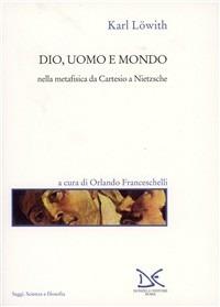 Dio, uomo e mondo nella metafisica da Cartesio a Nietzsche - Karl Löwith - copertina