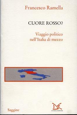 Cuore rosso? Viaggio politico nell'Italia di mezzo - Francesco Ramella - 2