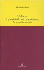 Violenza. Aspetti della vita quotidiana. Tra normalità e patologia