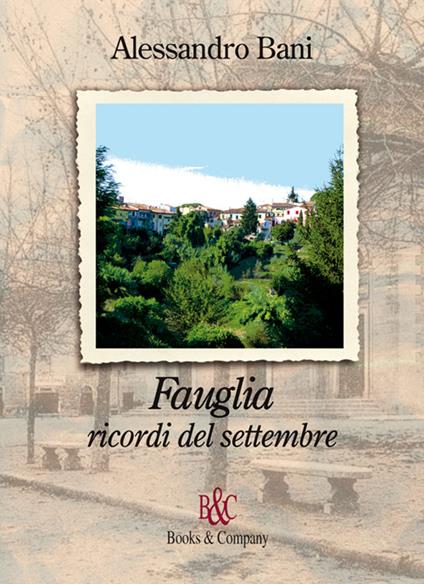 Fauglia. Ricordi del settembre - Alessandro Bani - copertina