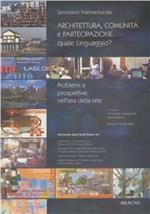 Architettura, comunità e partecipazione: quale linguaggio? Problemi e prospettive nell'era della rete. Atti del Seminario internazionale (Roma, 4-5 aprile 2002)