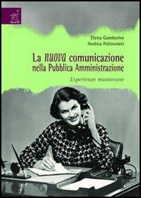 La nuova comunicazione nella Pubblica Amministrazione. Esperienze mantovane - Elena Gamberini,Andrea Poltronieri - copertina