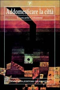 Addomesticare la città - Giancarlo Consonni - copertina