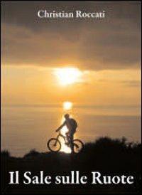 Il sale sulle ruote. Itinerari di mountain bike in Liguria. Dalle Cinque Terre al Beigua. Ediz. italiana e inglese - Christian Roccati - copertina