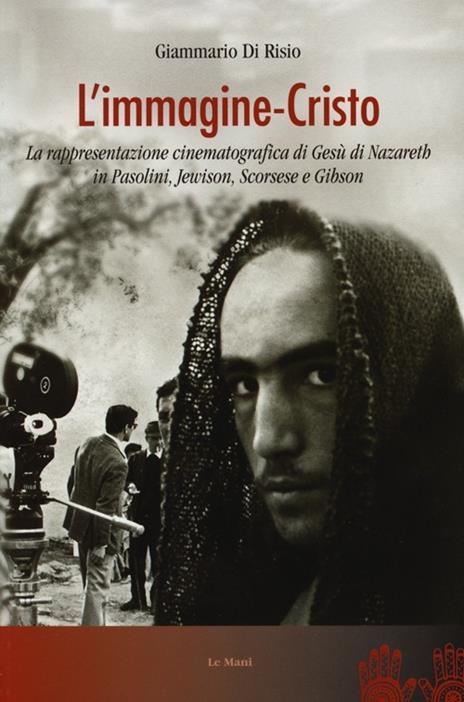 L' immagine-Cristo. La rappresentazione cinematografica di Gesù di Nazareth in Pasolini, Jewison, Scorsese e Gibson - Giammario Di Risio - copertina