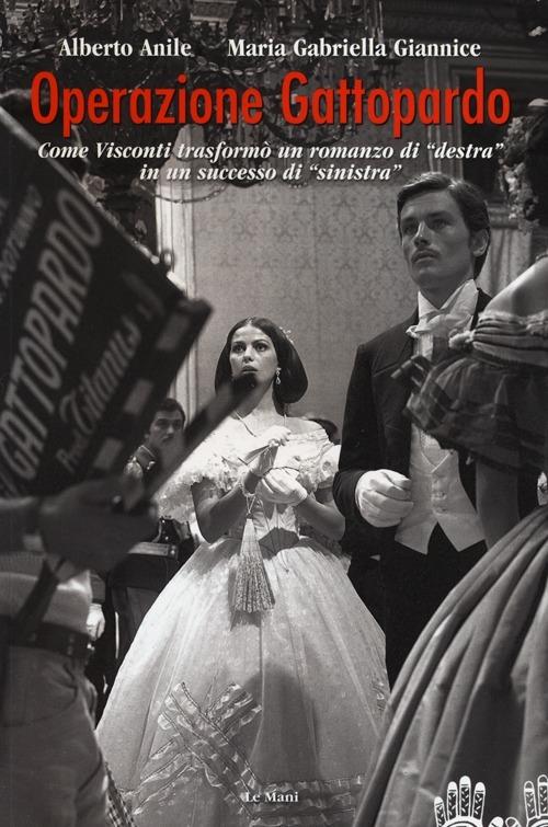 Operazione Gattopardo. Come Visconti trasformò un romanzo di «destra» in un successo di «sinistra» - Alberto Anile,Maria Gabriella Giannice - 3